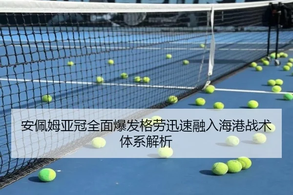 安佩姆亚冠全面爆发格劳迅速融入海港战术体系解析
